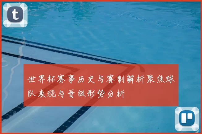 世界杯赛事历史与赛制解析聚焦球队表现与晋级形势分析