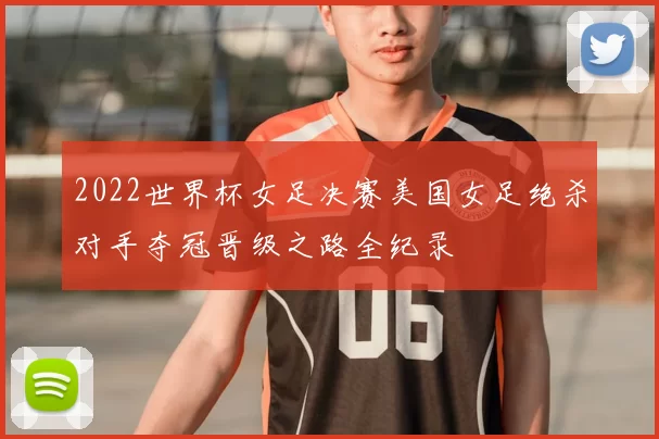 2022世界杯女足决赛美国女足绝杀对手夺冠晋级之路全纪录