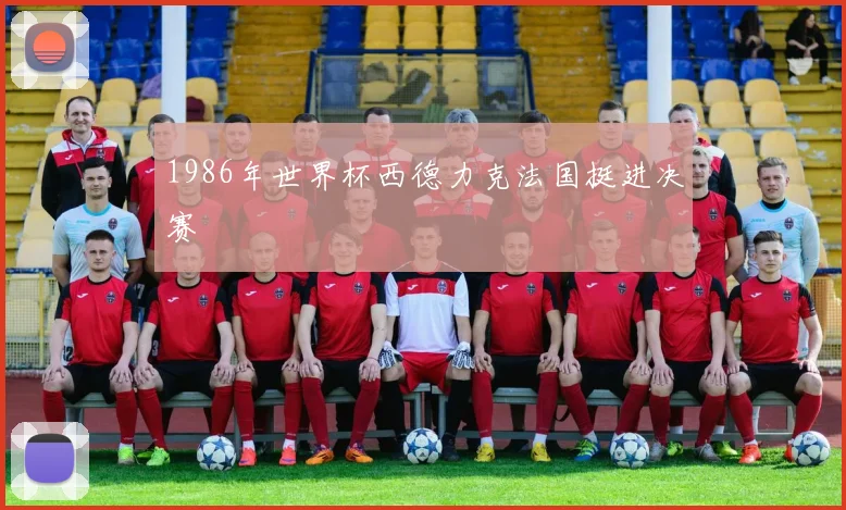 1986年世界杯西德力克法国挺进决赛