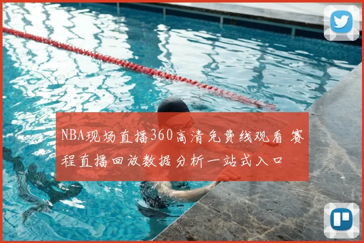 NBA现场直播360高清免费线观看 赛程直播回放数据分析一站式入口