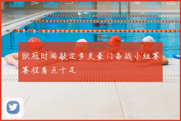 欧冠时间敲定多支豪门备战小组赛赛程看点十足