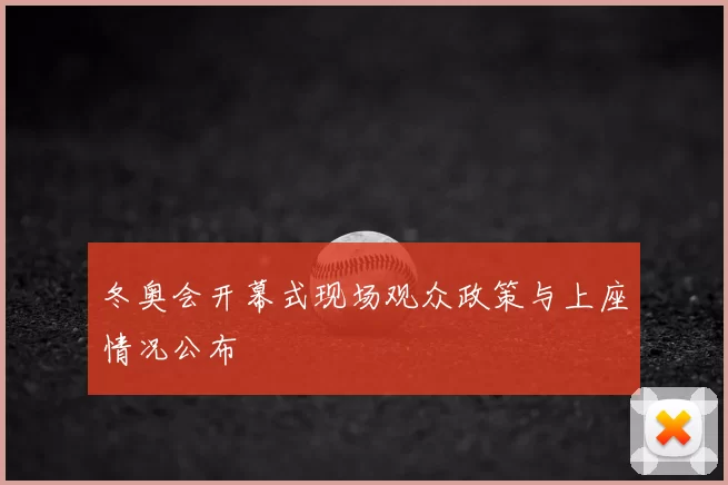 冬奥会开幕式现场观众政策与上座情况公布
