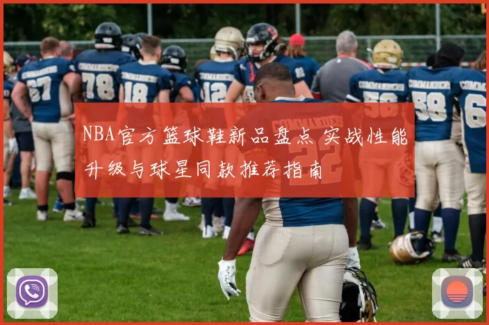 NBA官方篮球鞋新品盘点 实战性能升级与球星同款推荐指南