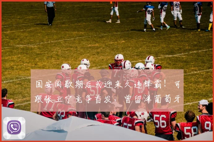 国安间歇期后或迎来久违锋霸！可跟张玉宁竞争首发，曾留洋葡萄牙_中超_球迷_本赛季