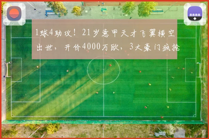 1球4助攻!21岁意甲天才飞翼横空出世,开价4000万欧,3大豪门疯抢_莱斯特拉_防守_欧洲