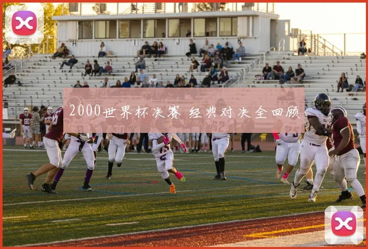2000世界杯决赛 经典对决全回顾