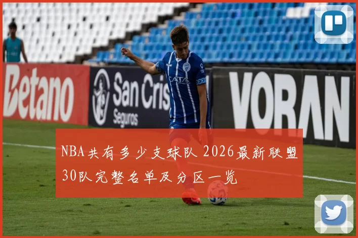 NBA共有多少支球队 2026最新联盟30队完整名单及分区一览